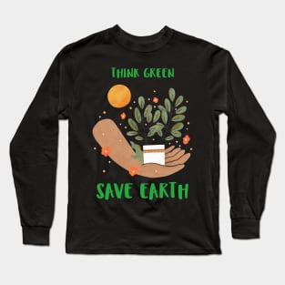 Think Green Save Earth Happy Earth Day Long Sleeve T-Shirt